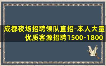 成都夜场招聘领队直招-本人大量优质客源招聘1500-1800